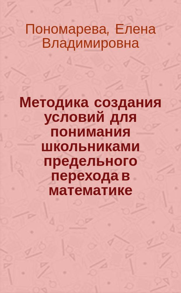 Методика создания условий для понимания школьниками предельного перехода в математике : автореф. дис. на соиск. учен. степ. к.пед.н. : спец. 13.00.02