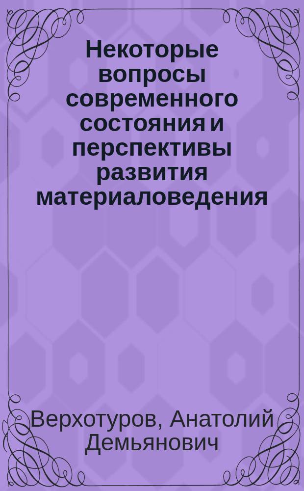 Некоторые вопросы современного состояния и перспективы развития материаловедения