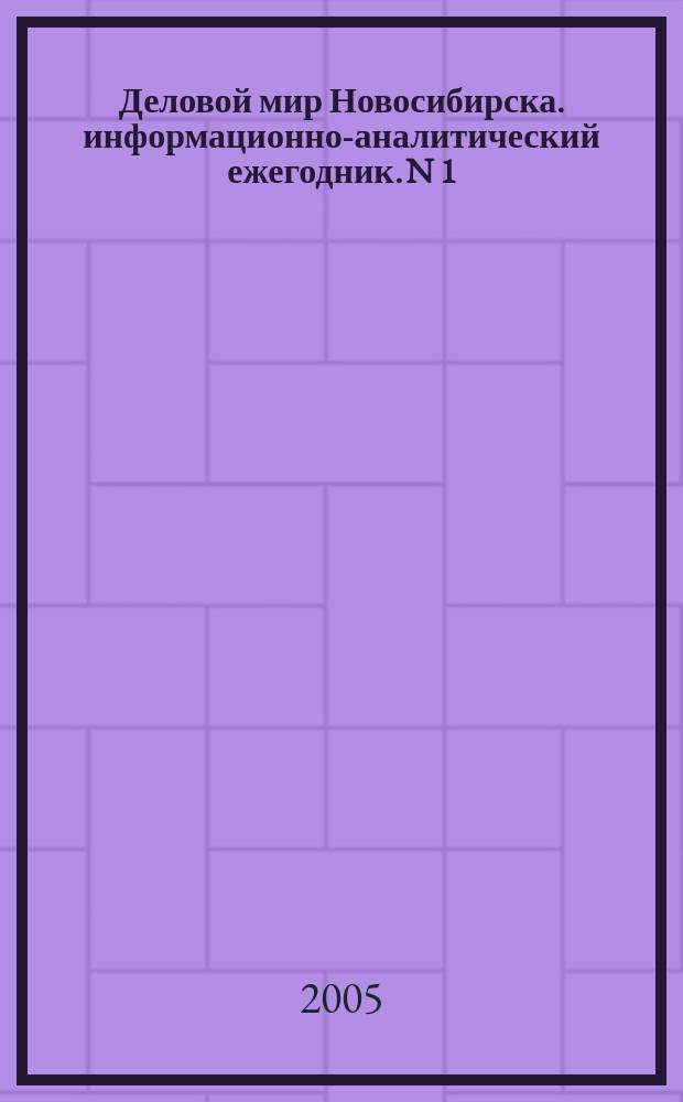 Деловой мир Новосибирска. информационно-аналитический ежегодник. N 1(4) 2005