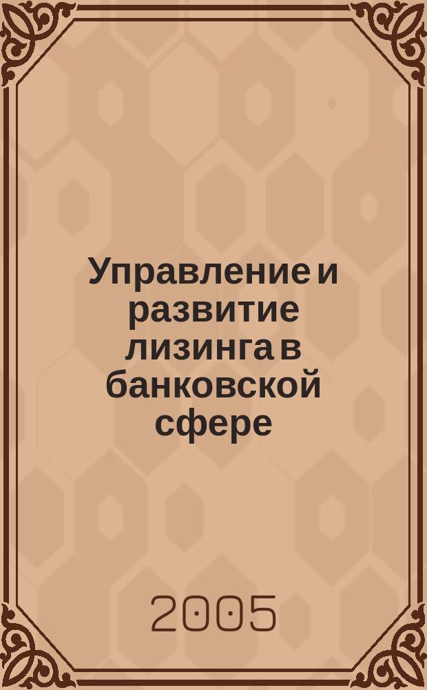 Управление и развитие лизинга в банковской сфере : автореф. дис. на соиск. учен. степ. канд. экон. наук : спец. 08.00.10 <финансы, денеж. обращение и кредит>