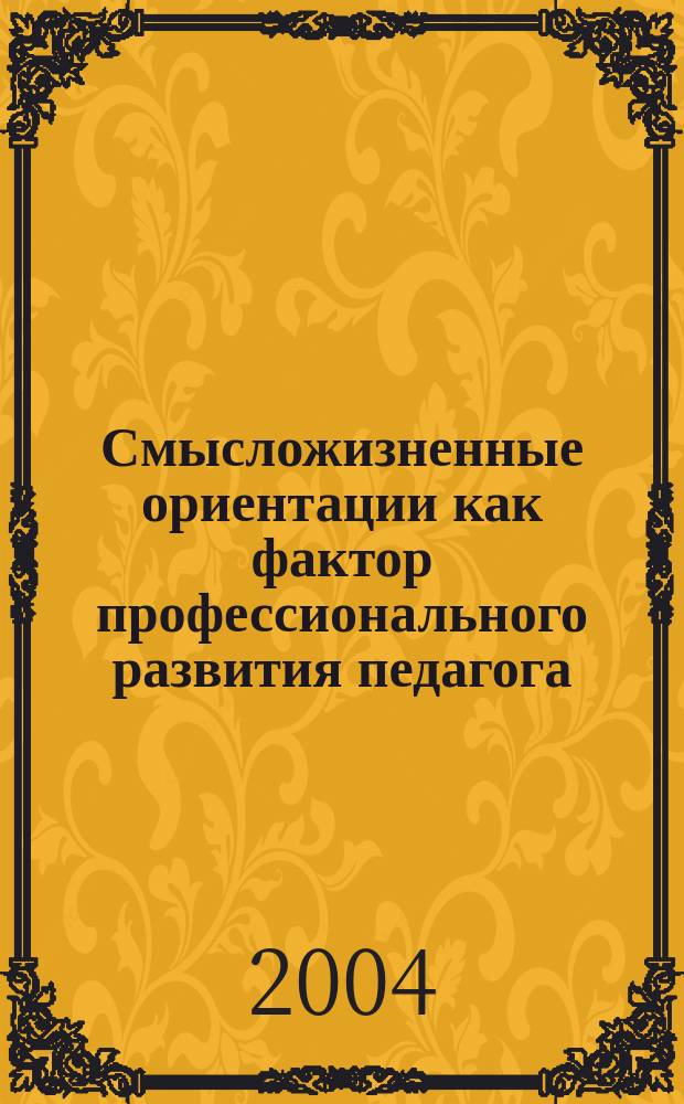 Смысложизненные ориентации как фактор профессионального развития педагога : автореф. дис. на соиск. учен. степ. канд. психол. наук : специальность 19.00.13 <Психология развития, акмеология>