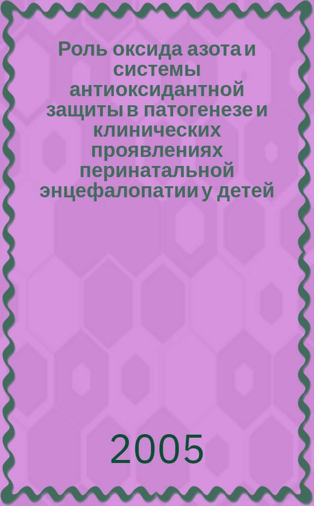 Роль оксида азота и системы антиоксидантной защиты в патогенезе и клинических проявлениях перинатальной энцефалопатии у детей : автореф. дис. на соиск. учен. степ. канд. мед. наук : специальность 14.00.13 <Нерв. болезни>
