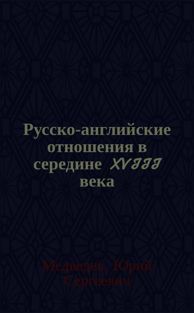 Русско-английские отношения в середине XVIII века : (1748 - 1763) : автореф. дис. на соиск. учен. степ. к.ист.н. : спец. 07.00.02
