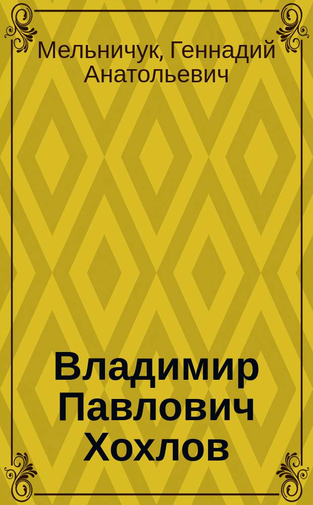 Владимир Павлович Хохлов : биобиблиографический указатель : к 65-летию со дня рождения и 50-летию генеалогических изысканий