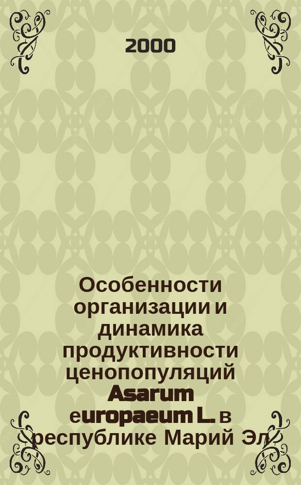 Особенности организации и динамика продуктивности ценопопуляций Asarum еuropaeum L. в республике Марий Эл : автореф. дис. на соиск. учен. степ. к.б.н. : спец. 03.00.05