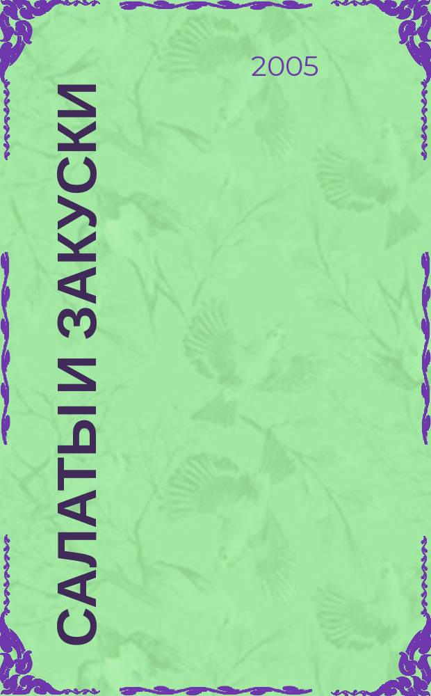 Салаты и закуски : прекрасный подарок хозяйке. Превосходные рецепты на все случаи жизни. Секреты приготовления вкусных блюд