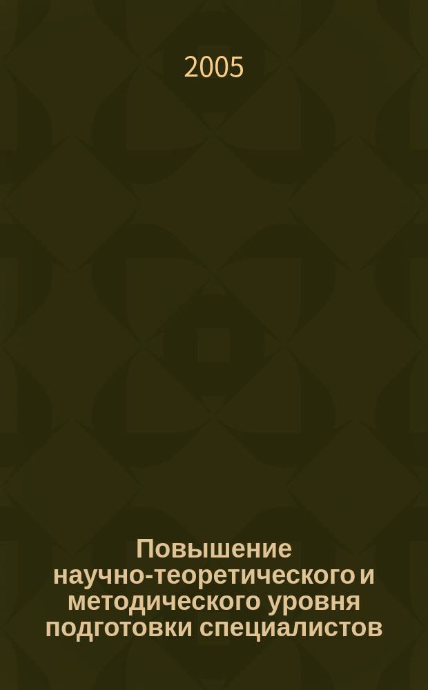 Повышение научно-теоретического и методического уровня подготовки специалистов : статьи и тезисы научно-методической конференции, 28 апреля 2005 года