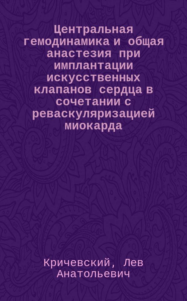 Центральная гемодинамика и общая анастезия при имплантации искусственных клапанов сердца в сочетании с реваскуляризацией миокарда : автореф. дис. на соиск. учен. степ. к.м.н. : спец. 14.00.41 : спец. 14.00.37
