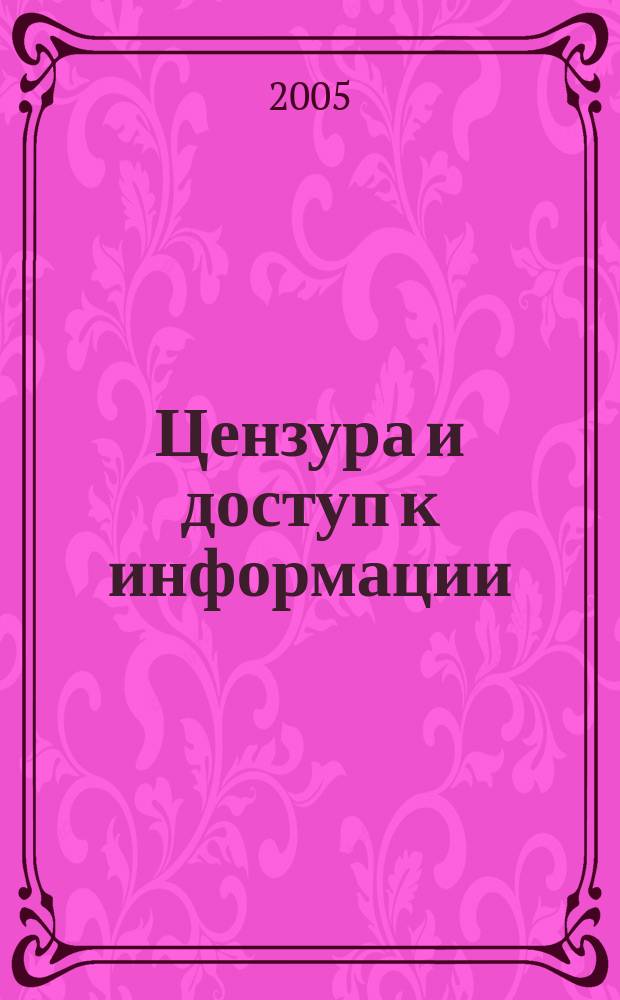 Цензура и доступ к информации: история и современность = Censorship and access to information: history and the present : Тезисы докладов международной научной конференции. Санкт-Петербург, 16-18 марта 2005 г