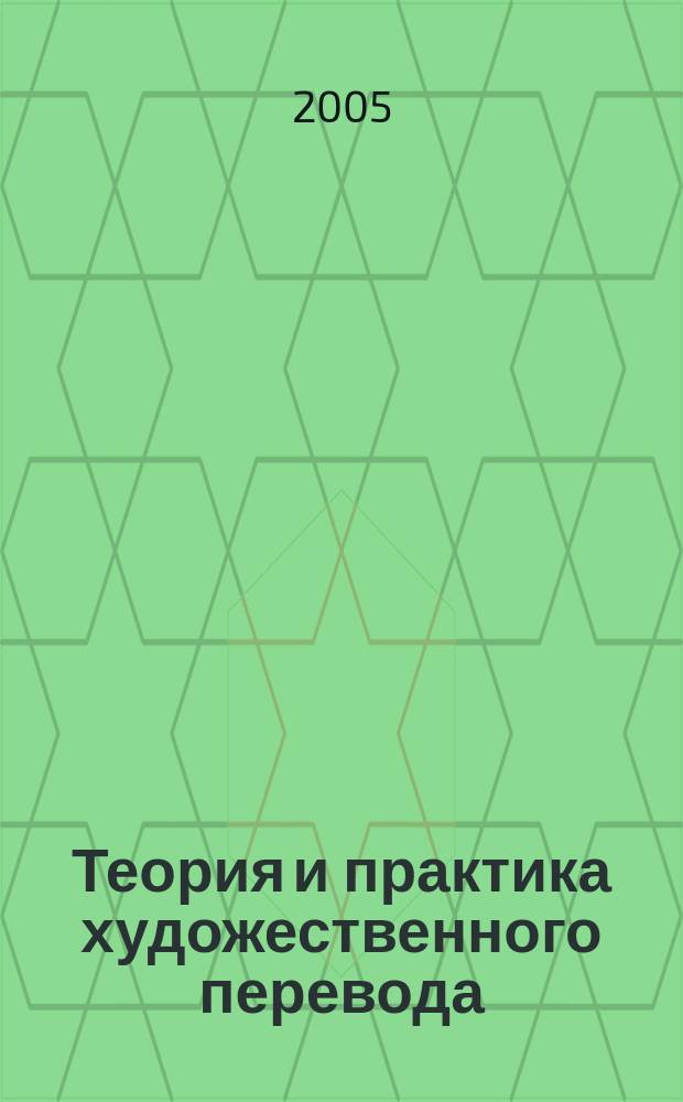 Теория и практика художественного перевода : учеб. пособие для студентов вузов, обучающихся по специальности 033200 (050303)-Иностр. яз