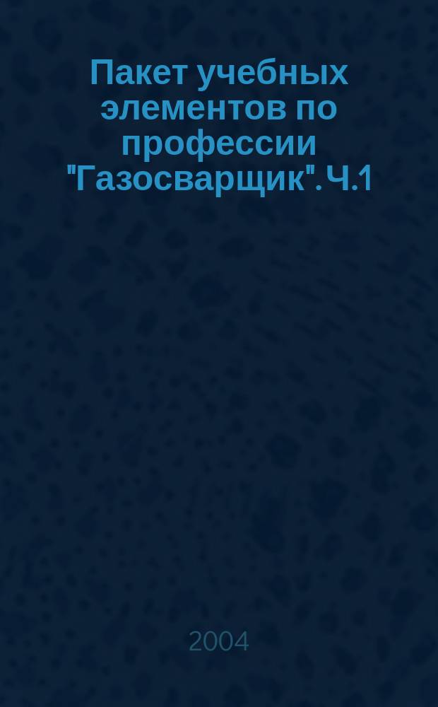 Пакет учебных элементов по профессии "Газосварщик". Ч.1