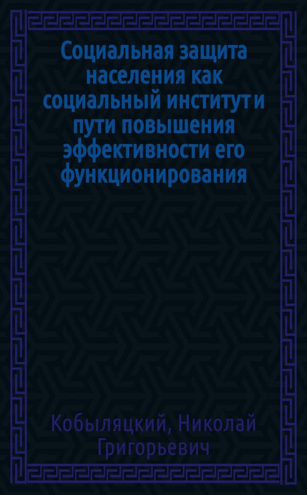 Социальная защита населения как социальный институт и пути повышения эффективности его функционирования : автореф. дис. на соиск. учен. степ. к.социол.н. : спец. 22.00.04