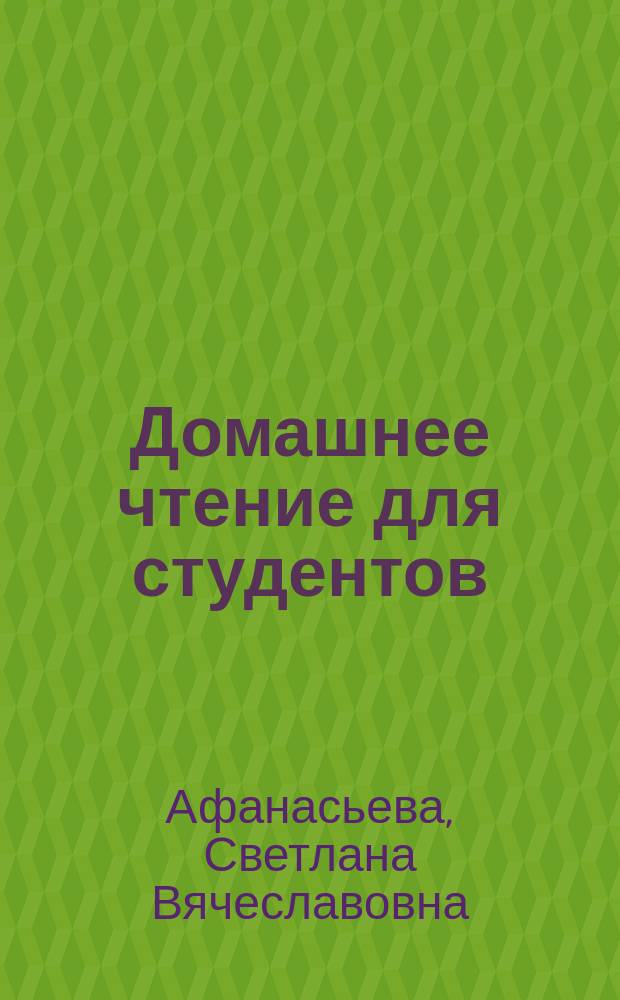Домашнее чтение для студентов = Home reading for students : учебно-методическое пособие для чтения текстов на английском языке для студентов гуманитарных факультетов