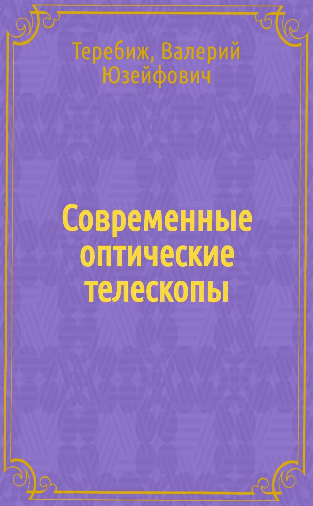 Современные оптические телескопы : учебное пособие для студентов высших учебных заведений, обучающихся по специальностям 010701 - Физика и 010702 - Астрономия и направлению 010700 - Физика