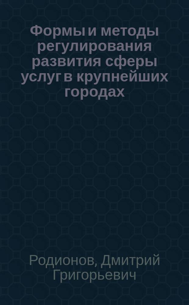 Формы и методы регулирования развития сферы услуг в крупнейших городах : (на примере Москвы и Санкт-Петербурга)