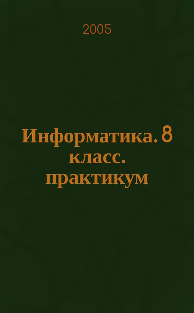 Информатика. 8 класс. практикум