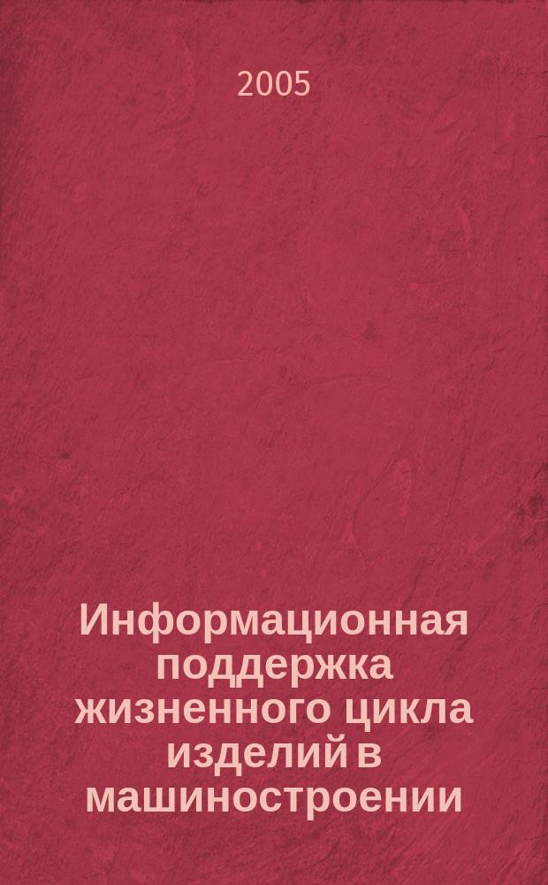 Информационная поддержка жизненного цикла изделий в машиностроении: принципы, системы и технологии CALS/ИПИ : учебное пособие для студентов высших учебных заведений по направлению подготовки дипломированных специалистов "Конструкторско-технологическое обеспечение машиностроительных производств"