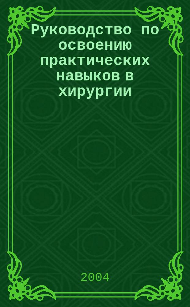 Руководство по освоению практических навыков в хирургии : учеб. для студентов, обучающихся по специальности 040100 "Лечеб. дело"