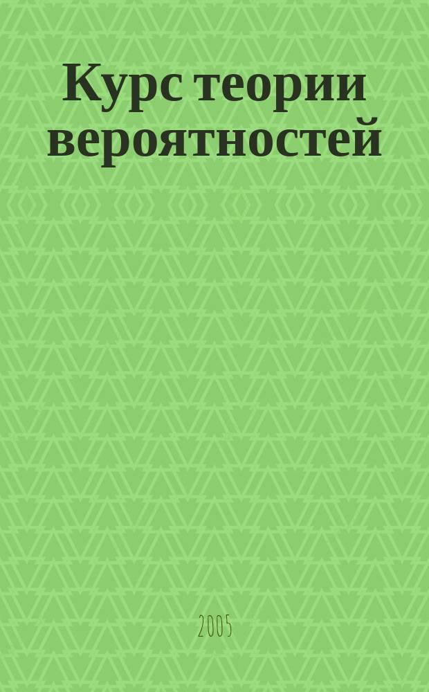 Курс теории вероятностей : учебник для студентов математических специальностей университетов