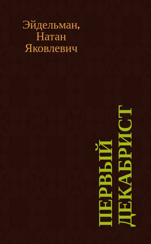 Первый декабрист : повесть о необыкновенной жизни и посмертной судьбе Владимира Раевского