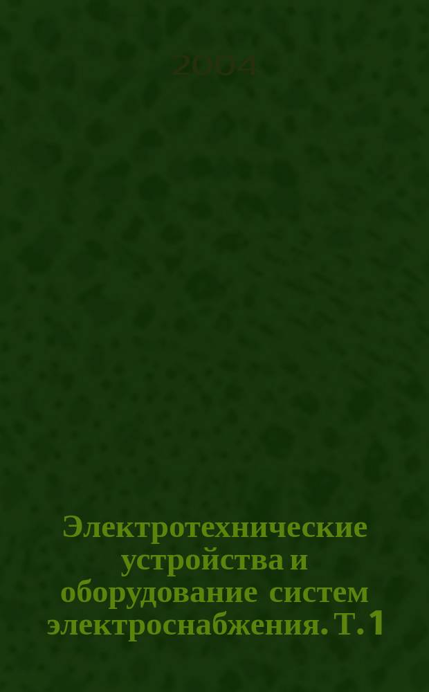 Электротехнические устройства и оборудование систем электроснабжения. Т. 1