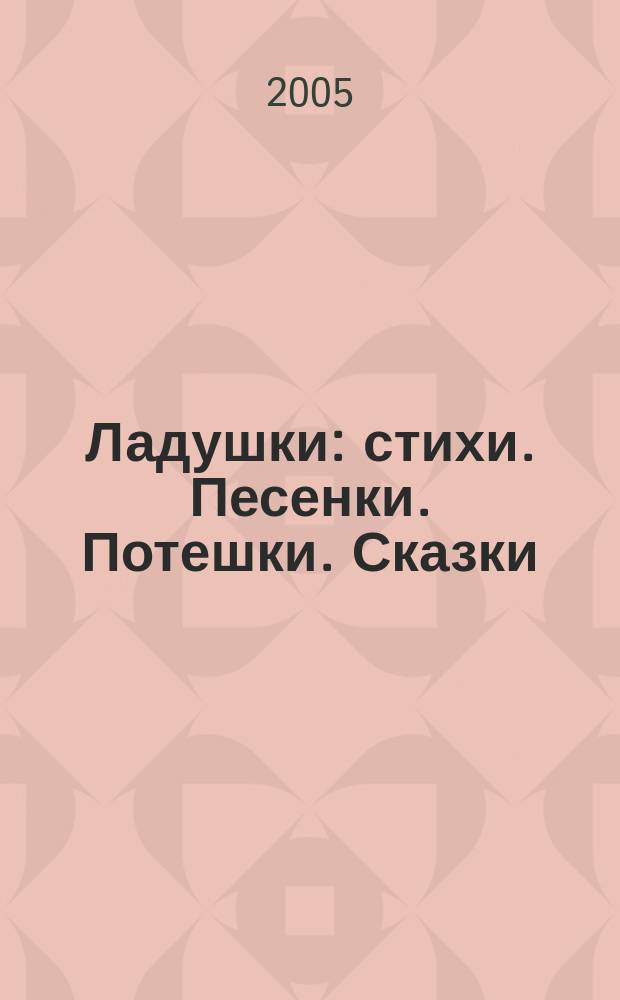 Ладушки : стихи. Песенки. Потешки. Сказки : для дошкольного возраста