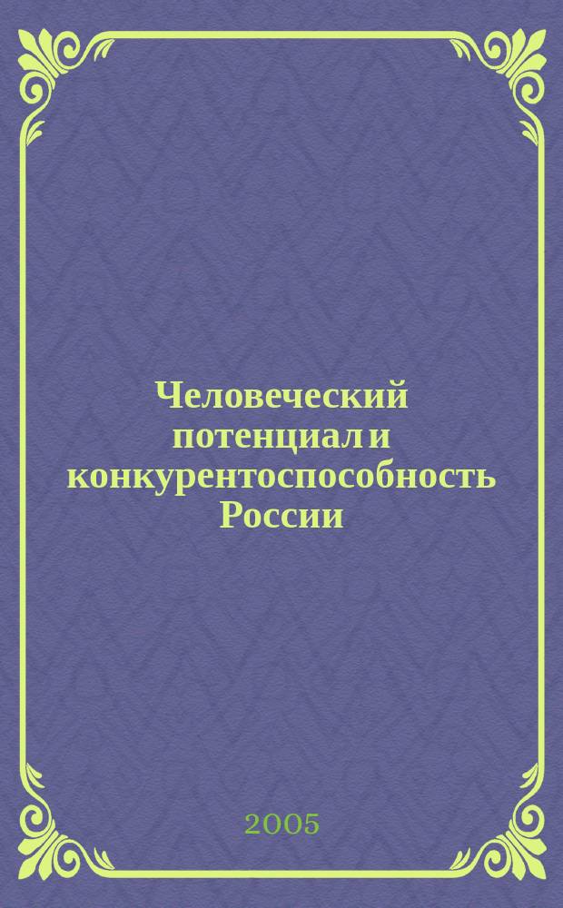 Человеческий потенциал и конкурентоспособность России : материалы XXII Международной научно-практической конференции 14-15 апр. 2005 г