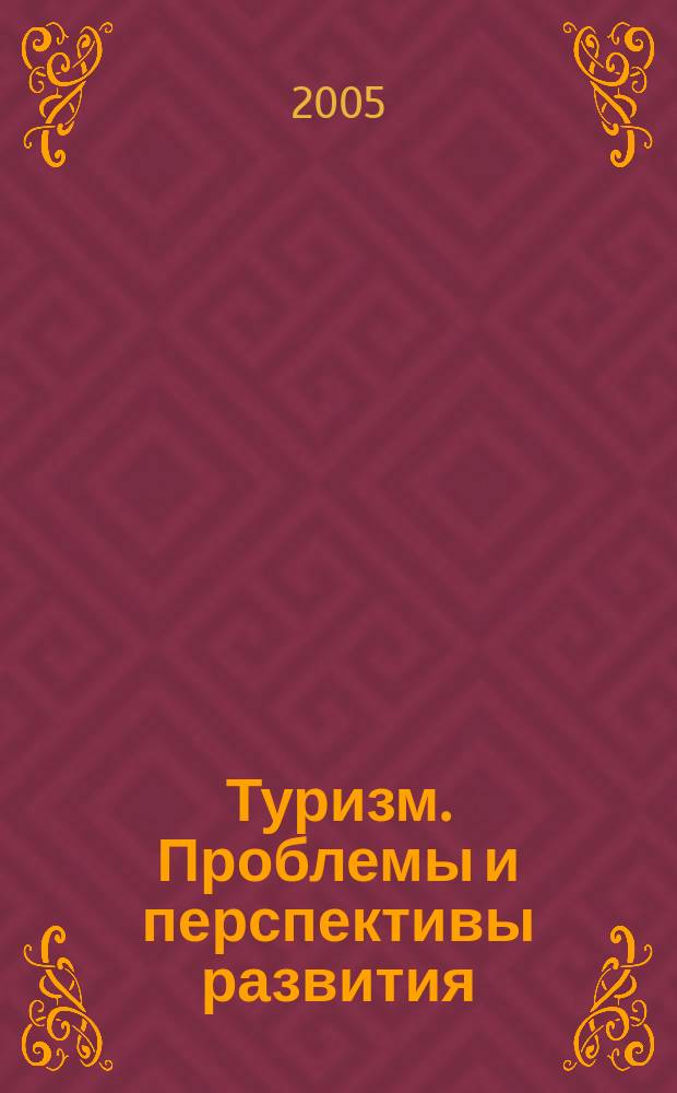 Туризм. Проблемы и перспективы развития : материалы международной научно-практической конференции, 25-27 мая 2005 г
