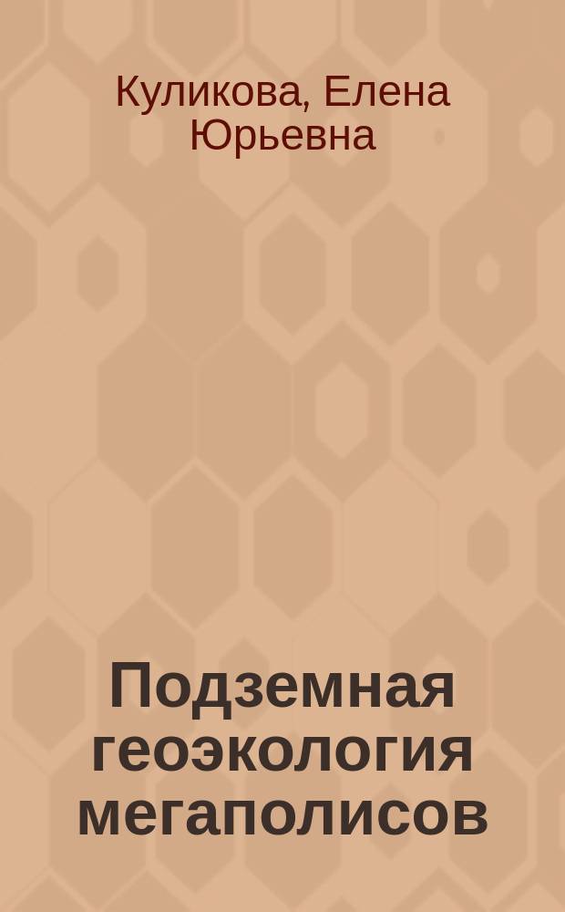 Подземная геоэкология мегаполисов = Underground geoecology of the big cities : учебное пособие для студентов вузов, обучающихся по основным образовательным программам магистров 550605 "Строительство шахт и подземных сооружений" и 550611 "Сооружение подземного пространства городов" направления подготовки магистров 550600 "Горное дело"