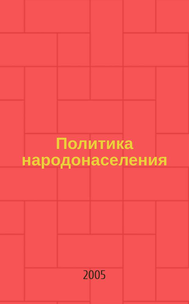 Политика народонаселения: настоящее и будущее : материалы Международной конференции, 7-9 апреля 2005 г., Москва, Россия