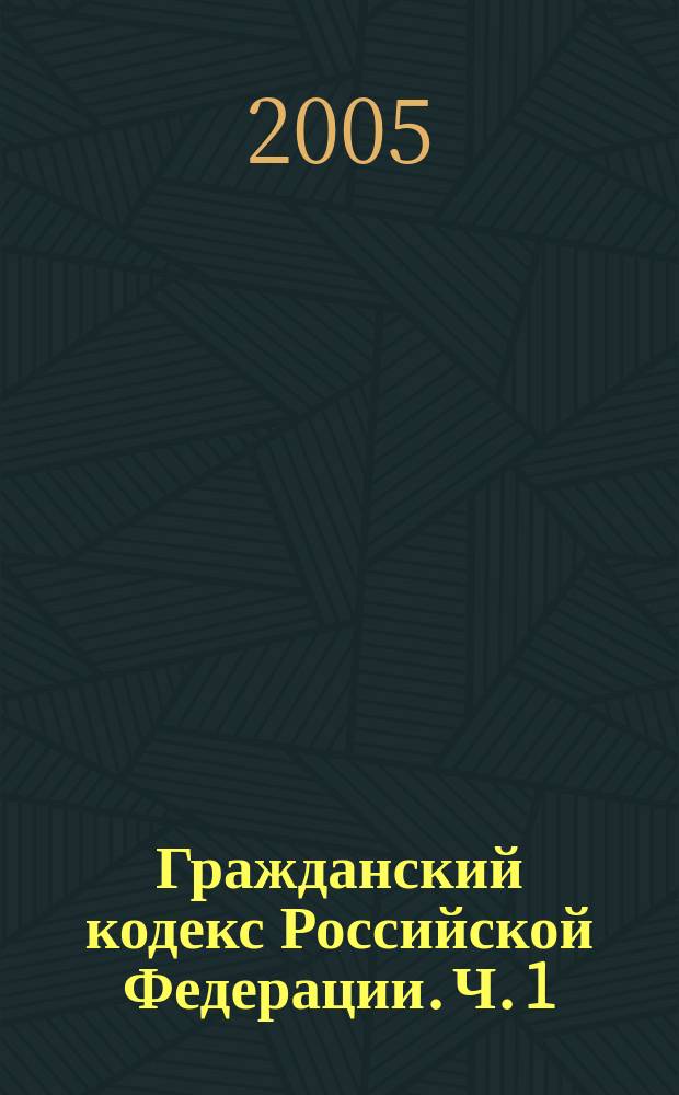 Гражданский кодекс Российской Федерации. Ч. 1