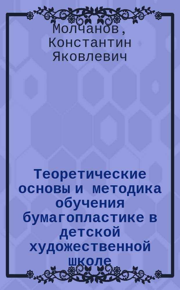 Теоретические основы и методика обучения бумагопластике в детской художественной школе : автореф. дис. на соиск. учен. степ. к.п.н. : спец. 13.00.02