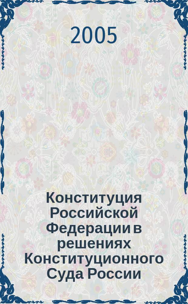 Конституция Российской Федерации в решениях Конституционного Суда России