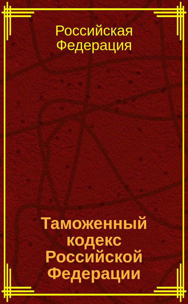 Таможенный кодекс Российской Федерации : (собрание законодательства Российской Федерации, 2003, N 22, ст. 2066) : в редакции Федеральных законов: от 23 февраля 2003 г. N 186-ФЗ (СЗ РФ, 2003, N 52, ч. 1, ст. 5038); от 29 июня 2004 г. N 58-ФЗ (СЗ РФ, 2004, N 27, ст. 2711); от 20 августа 2004 г. N 118-ФЗ (СЗ РФ, 2004, N 34, ст. 3533); от 11 ноября 2004 г. N 139-ФЗ (СЗ РФ, 2004, N 46, ч. 1, ст. 4494) : принят Государственной Думой 25 апреля 2003 года : одобрен Советом Федерации 14 мая 2003