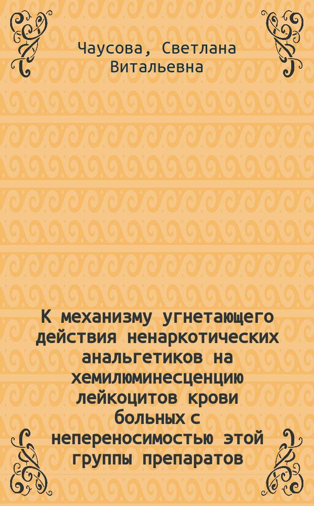 К механизму угнетающего действия ненаркотических анальгетиков на хемилюминесценцию лейкоцитов крови больных с непереносимостью этой группы препаратов : автореф. дис. на соиск. учен. степ. к.м.н. : спец. 14.00.36