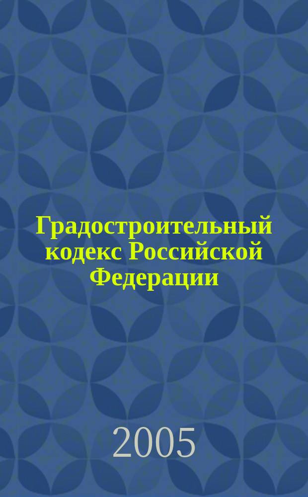 Градостроительный кодекс Российской Федерации : по состоянию на 1 июня 2005 года : введен в действие с 28 декабря 2004 года