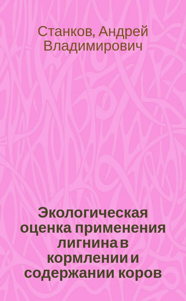 Экологическая оценка применения лигнина в кормлении и содержании коров : автореф. дис. на соиск. учен. степ. к.б.н. : спец. 03.00.16
