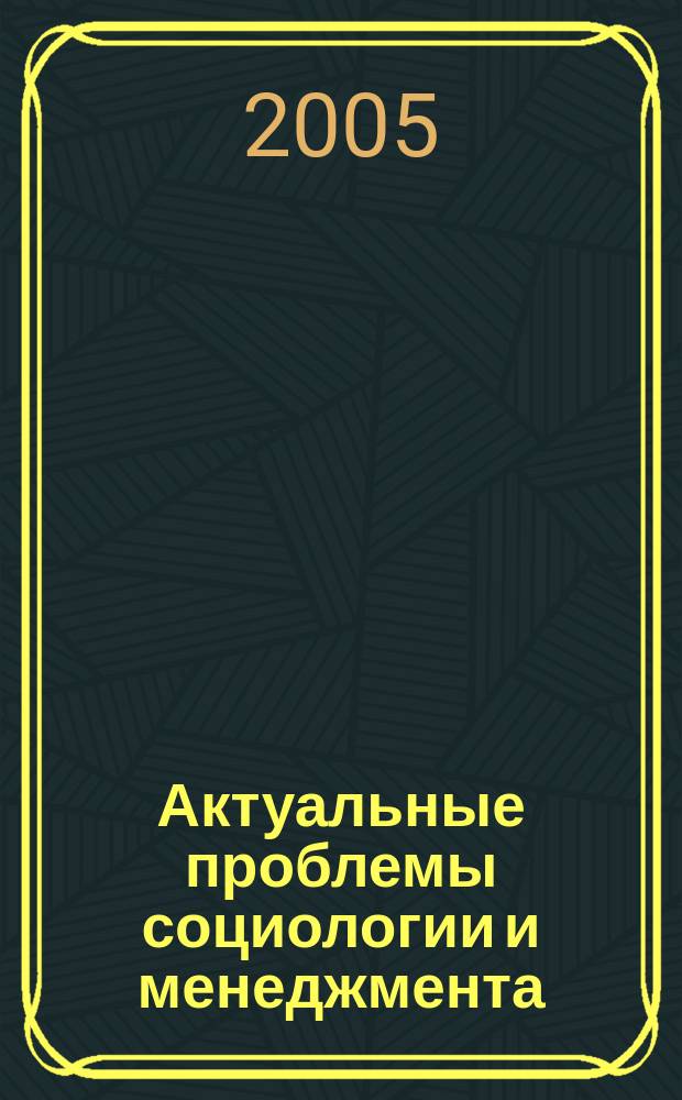 Актуальные проблемы социологии и менеджмента: общество - управление - образование - молодежь - культура. [Вып. 7]