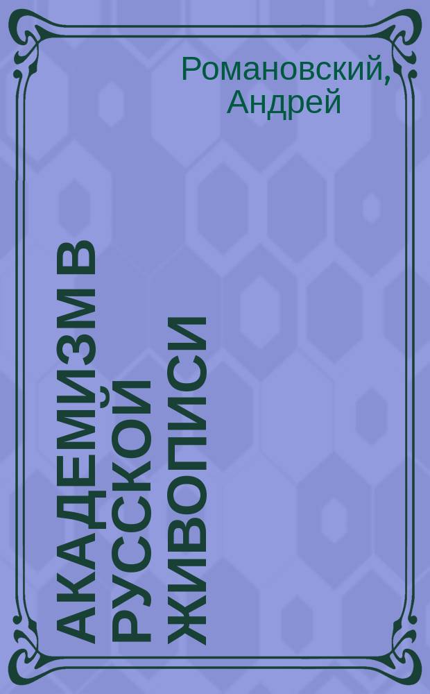 Академизм в русской живописи = Academicism in Russian Art : альбом : около 500 иллюстраций