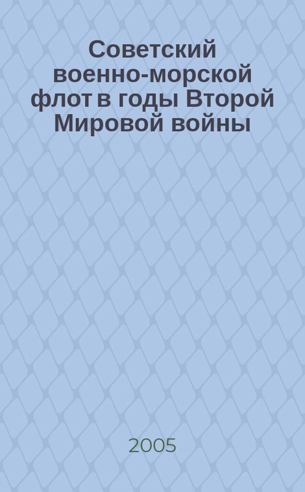 Советский военно-морской флот в годы Второй Мировой войны : анализ, размышления, воспоминания : сборник статей : 60-й годовщине Великой Победы посвящается