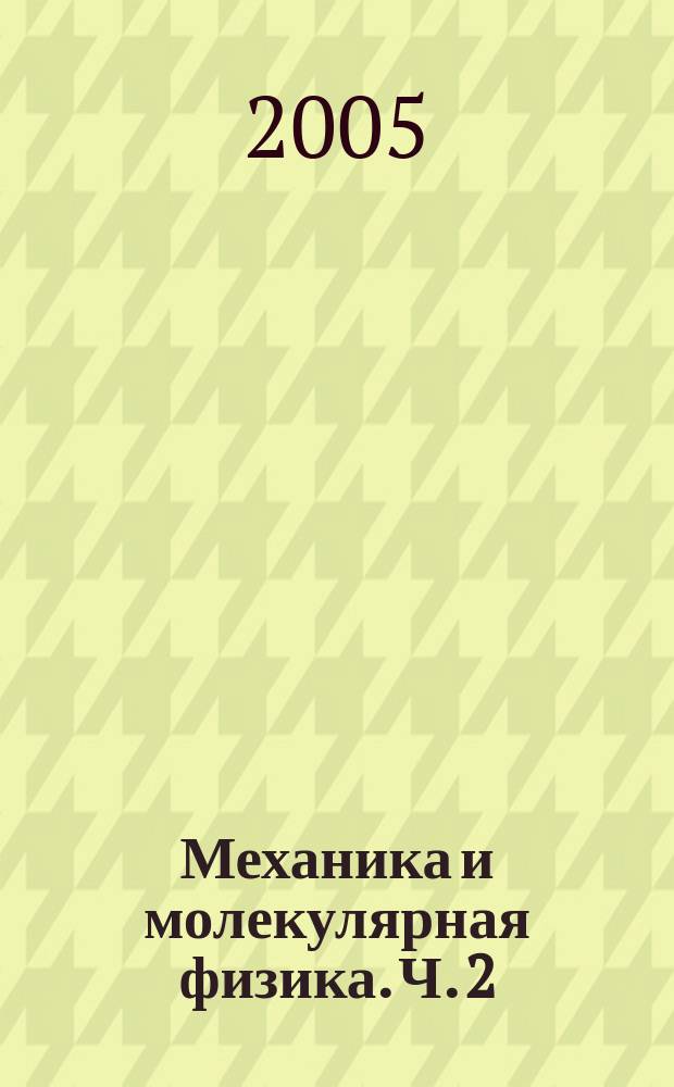 Механика и молекулярная физика. Ч. 2 : Молекулярная физика