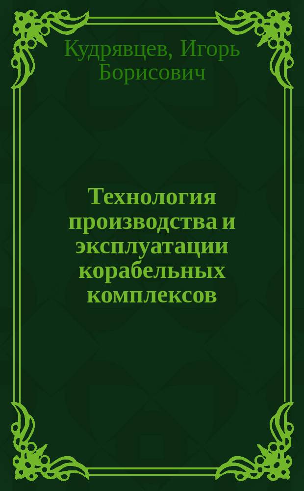 Технология производства и эксплуатации корабельных комплексов : эксплуатация ракетных комплексов ВМФ : учебник по специальности "Корабельные автоматизированные комплексы и информационно-управляющие системы" для курсантов Санкт-Петербургского ВМИ