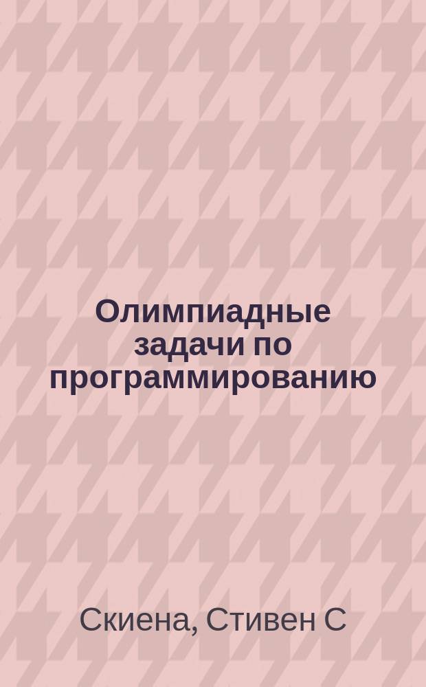 Олимпиадные задачи по программированию : руководство по подготовке к соревнованиям : перевод с английского