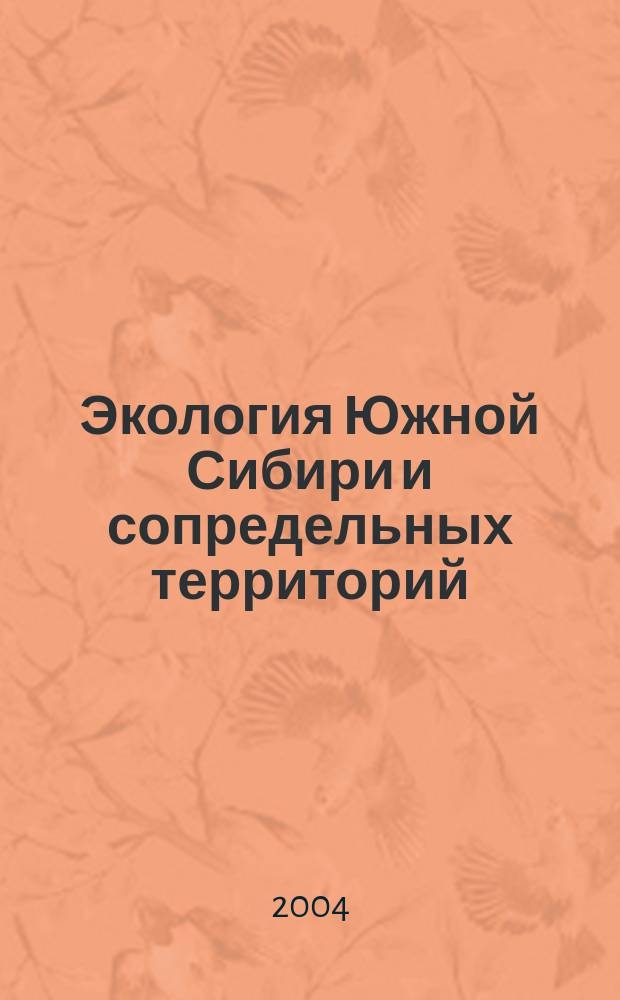 Экология Южной Сибири и сопредельных территорий : материалы Международной научной школы-конференции студентов и молодых ученых, 24 - 27 ноября 2004 г., г. Абакан : в 2-х т