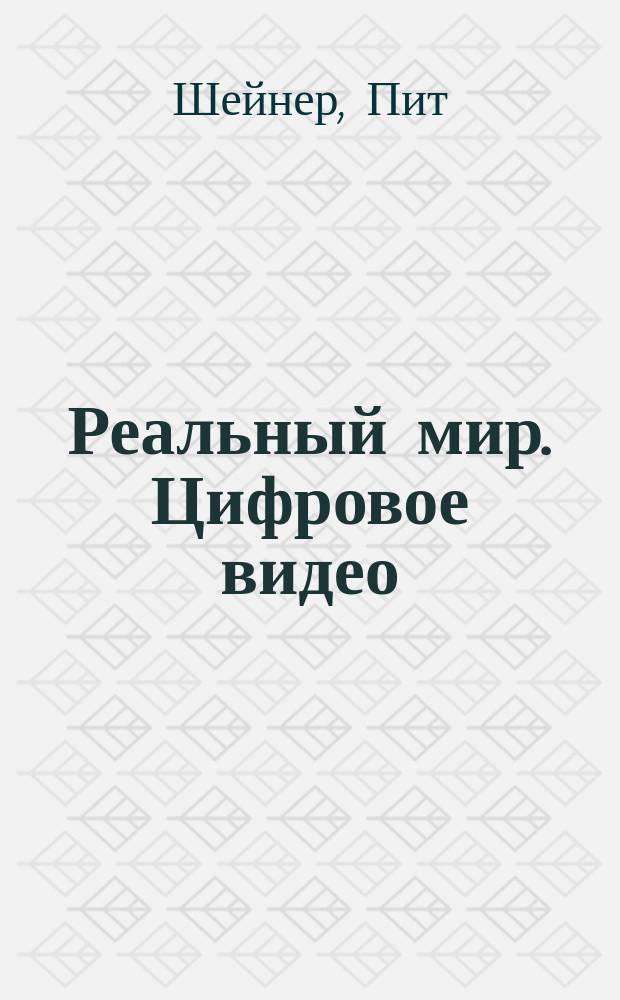 Реальный мир. Цифровое видео : передовые технологии для профессионалов