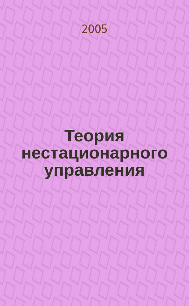 Теория нестационарного управления : учебное пособие : для студентов высших учебных заведений по направлению подготовки бакалавров и магистров 551500 - Приборостроение и специтальности 190300 - Авиацйионные приборы и измерительно-вычислительные комплексы направления подготовки дипломированных специалистов 633700 - Приборостроение