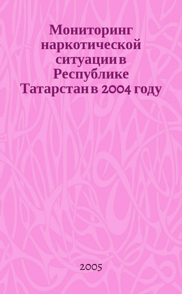 Мониторинг наркотической ситуации в Республике Татарстан в 2004 году