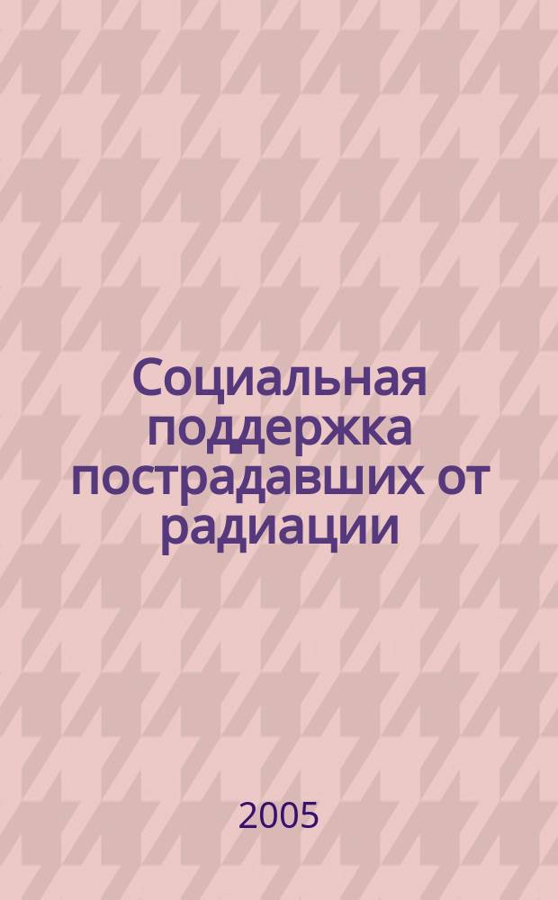 Социальная поддержка пострадавших от радиации : сборник документов и комментариев к ним