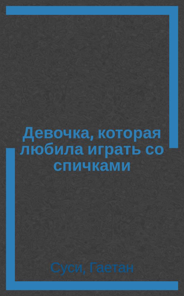 Девочка, которая любила играть со спичками : роман