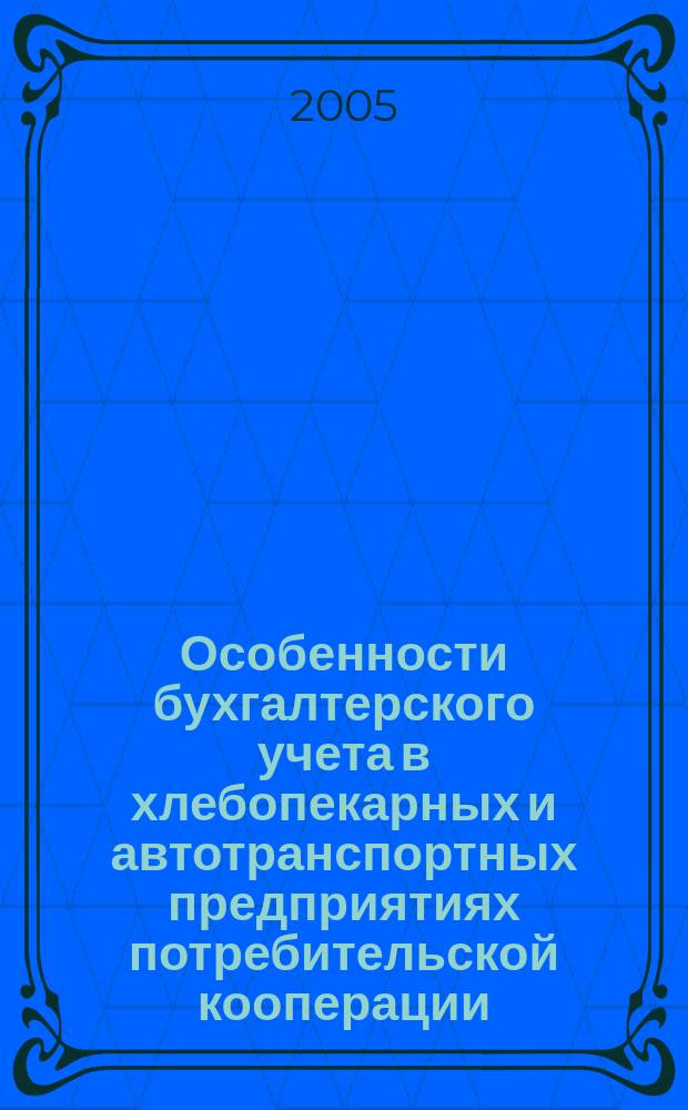 Особенности бухгалтерского учета в хлебопекарных и автотранспортных предприятиях потребительской кооперации : учебное пособие для студентов кооперативных высших учебных заведениий